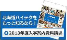 北海道ハイテクをもっと知るなら！2013年度入学案内資料請求