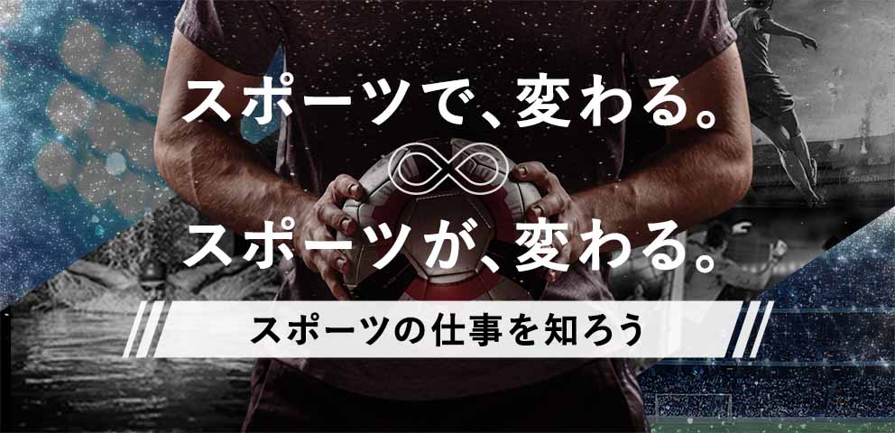 スポーツで変わる。スポーツが変わる。スポーツの仕事を知ろう