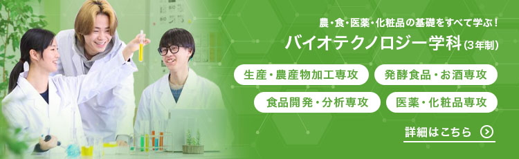 農・食・医薬・化粧品の基礎をすべて学ぶ！ バイオテクノロジー学科（3年制）