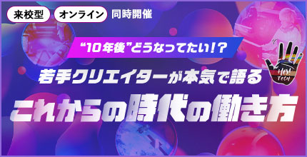 “10年後”どうなってたい!?若手クリエイターが本気で語る これからの時代の働き方